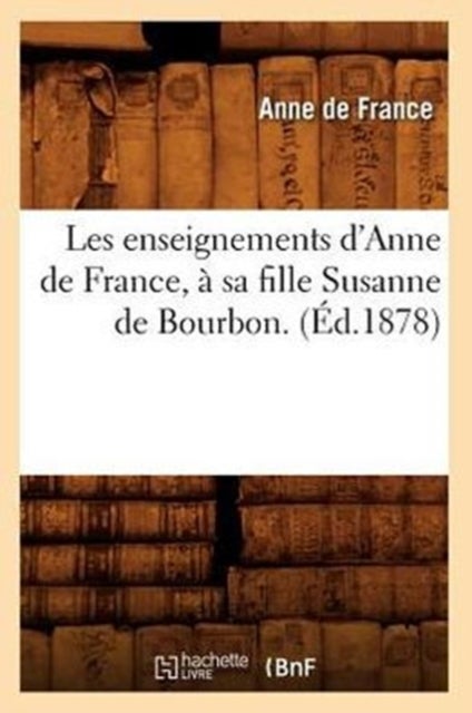 Les Enseignements d'Anne de France, ? Sa Fille Susanne de Bourbon. (?d.1878)
