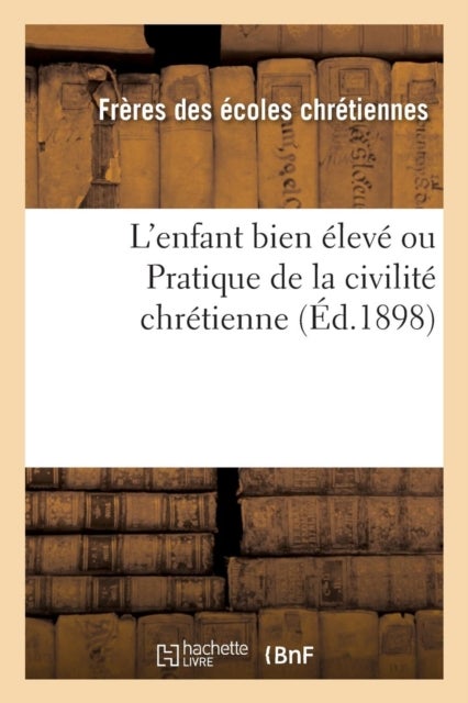 L'Enfant Bien Eleve Ou Pratique de la Civilite Chretienne (Ed.1898)
