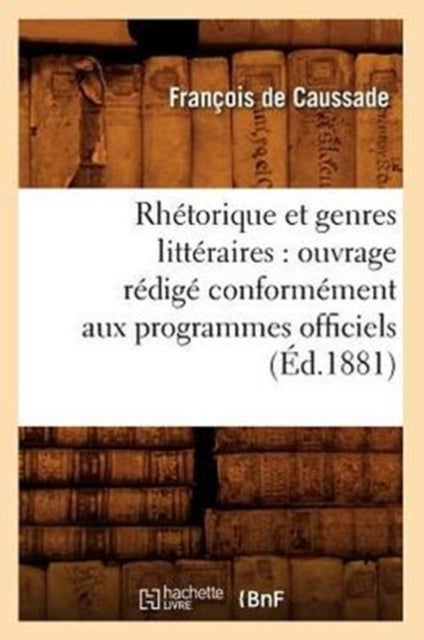 Rh?torique Et Genres Litt?raires: Ouvrage R?dig? Conform?ment Aux Programmes Officiels (?d.1881)