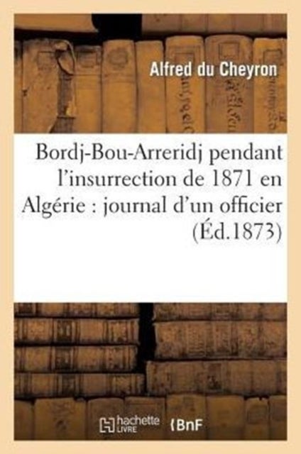 Bordj-Bou-Arreridj Pendant l'Insurrection de 1871 En Alg?rie: Journal d'Un Officier
