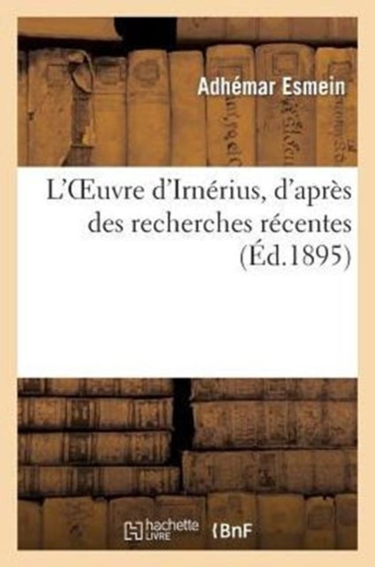 L'Oeuvre d'Irn?rius, d'Apr?s Des Recherches R?centes