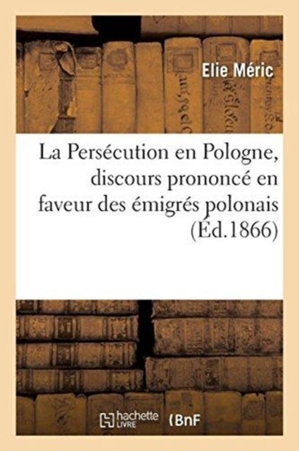 La Pers?cution En Pologne, Discours Prononc? En Faveur Des ?migr?s Polonais - Eglise de la Madeleine, Paris, 29 Mars 1866