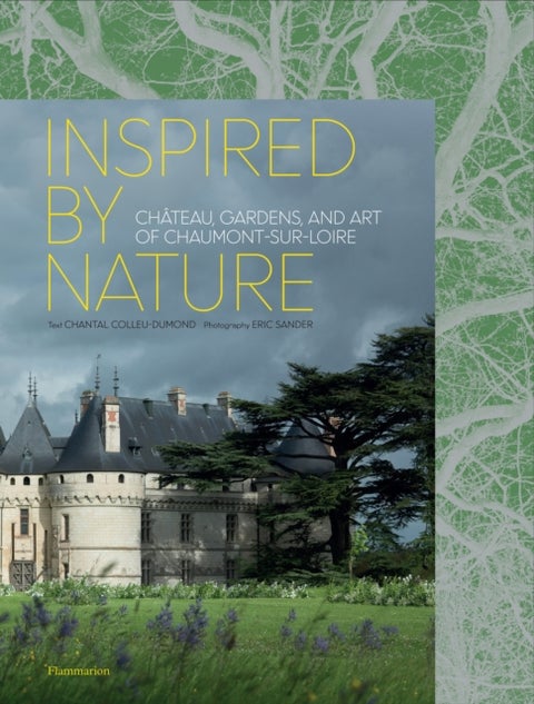 Inspired by Nature - Chateau, Gardens, and Art of Chaumont-sur-Loire