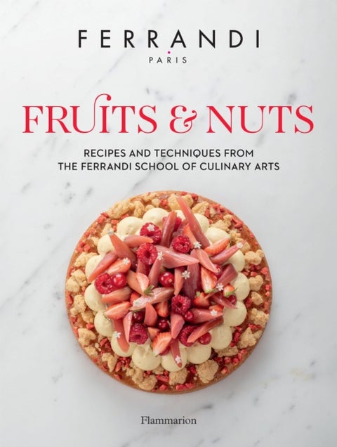 Fruits and Nuts - Recipes and Techniques from the Ferrandi School of Culinary Arts