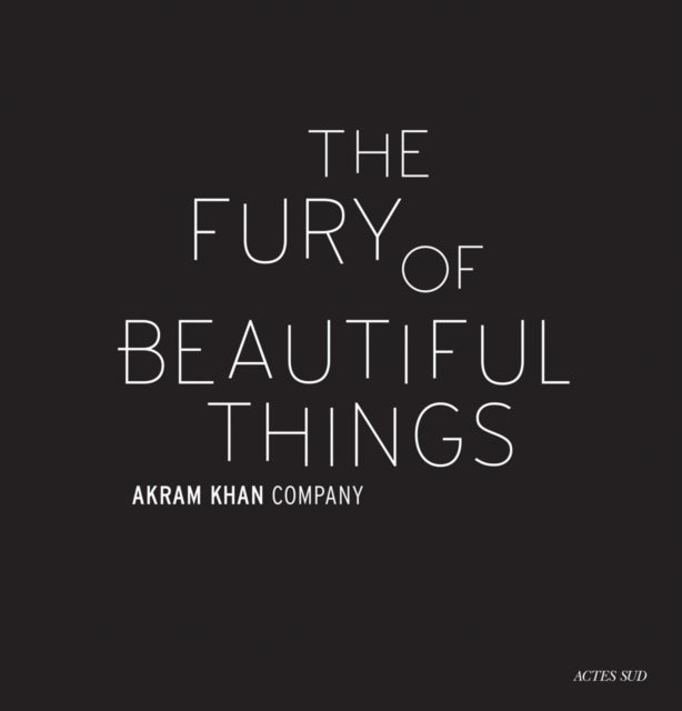 Bilde av Akram Khan: The Fury Of Beautiful Things Av Akram Khan, Farooq Chaudhry