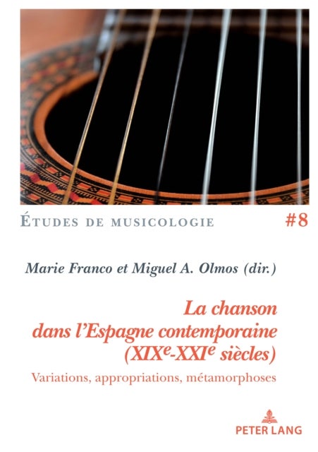 La Chanson Dans l'Espagne Contemporaine (Xixe-Xxie Siecles) - Variations, Appropriations, Metamorphoses