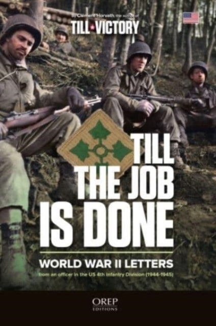 Till The Job Is Done - World War II Letters from an officer in the US 4th Infantry Division (1944-1945)