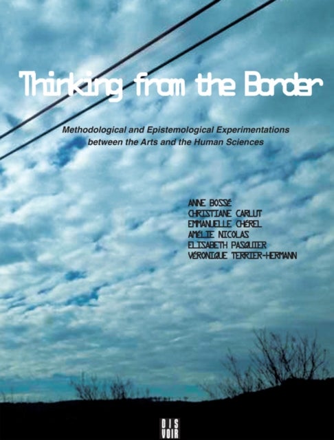 Thinking from the Border - Methodological and Epistemological Experimentations Between the Arts and the Human Sciences