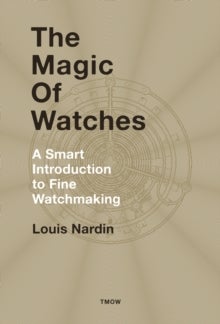 The Magic of Watches - A Smart Introduction to Fine Watchmaking