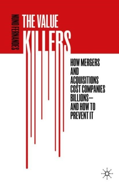 The Value Killers - How Mergers and Acquisitions Cost Companies Billions-And How to Prevent It