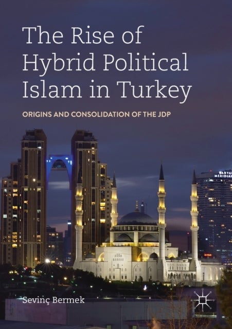 Bilde av The Rise Of Hybrid Political Islam In Turkey Av Sevinc Bermek