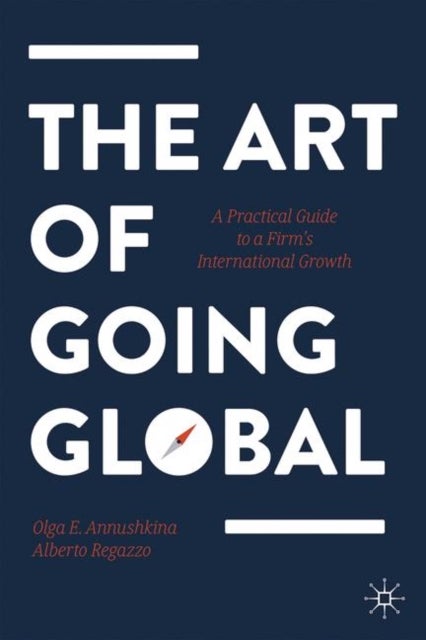 The Art of Going Global - A Practical Guide to a Firm's International Growth