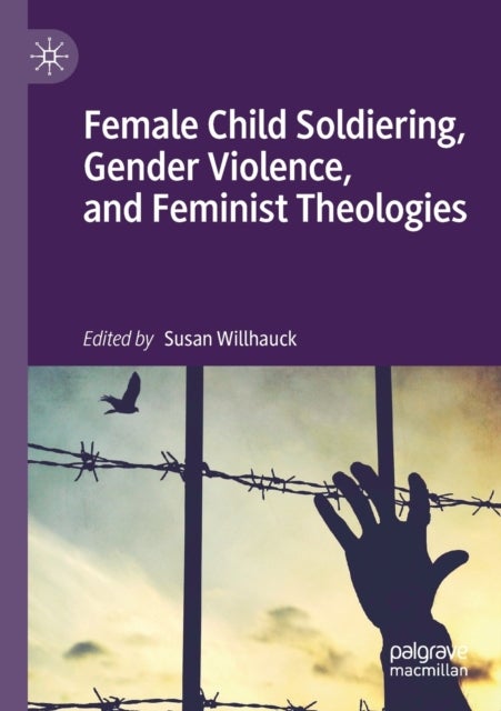 Female Child Soldiering, Gender Violence, and Femi