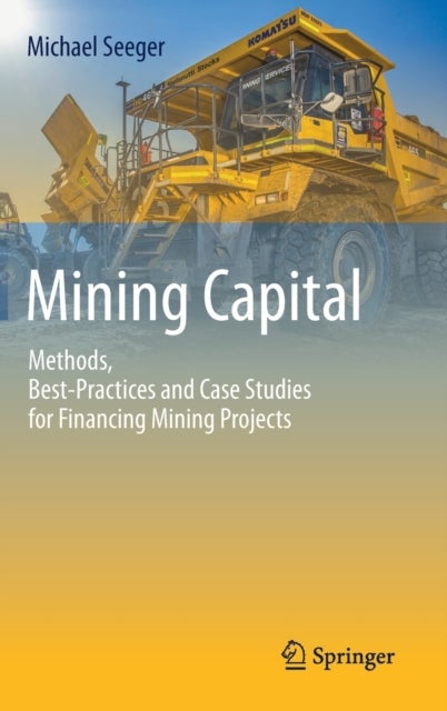 Mining Capital - Methods, Best-Practices and Case Studies for Financing Mining Projects