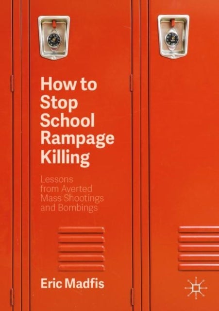 How to Stop School Rampage Killing - Lessons from Averted Mass Shootings and Bombings
