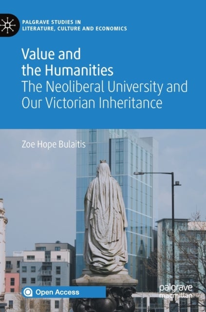 Value and the Humanities - The Neoliberal University and Our Victorian Inheritance