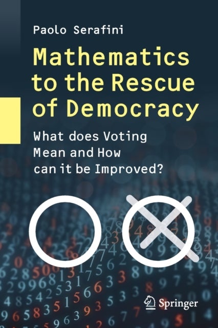 Mathematics to the Rescue of Democracy - What does Voting Mean and How can it be Improved?
