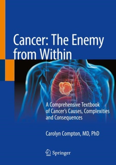 Cancer: The Enemy from Within - A Comprehensive Textbook of Cancer¿s Causes, Complexities and Consequences