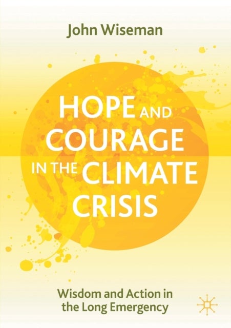 Hope and Courage in the Climate Crisis - Wisdom and Action in the Long Emergency