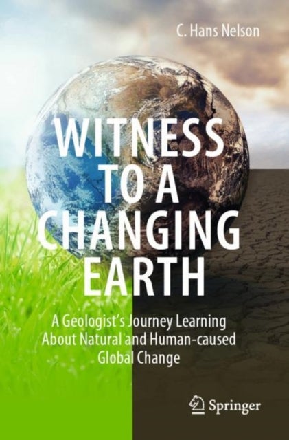Witness To A Changing Earth - A Geologist¿s Journey Learning About Natural and Human-caused Global Change