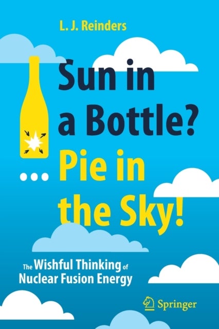Sun in a Bottle?... Pie in the Sky! - The Wishful Thinking of Nuclear Fusion Energy