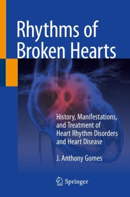 Rhythms of Broken Hearts - History, Manifestations, and Treatment of Heart Rhythm Disorders and Heart Disease