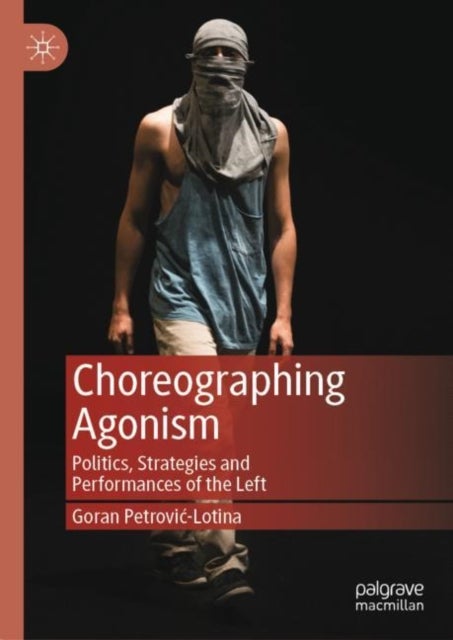 Choreographing Agonism - Politics, Strategies and Performances of the Left