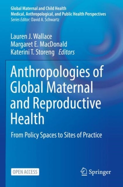 Anthropologies of Global Maternal and Reproductive Health - From Policy Spaces to Sites of Practice