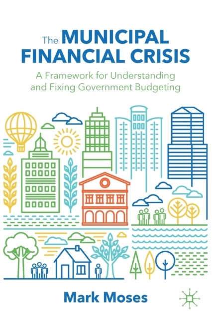 The Municipal Financial Crisis - A Framework for Understanding and Fixing Government Budgeting