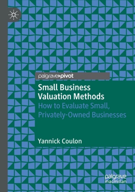 Small Business Valuation Methods - How to Evaluate Small, Privately-Owned Businesses