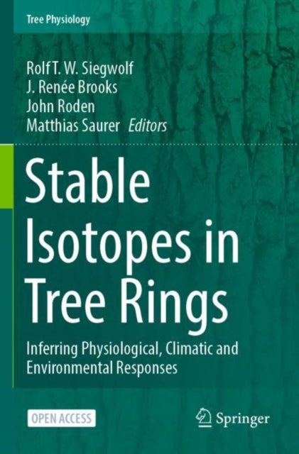 Stable Isotopes in Tree Rings - Inferring Physiological, Climatic and Environmental Responses