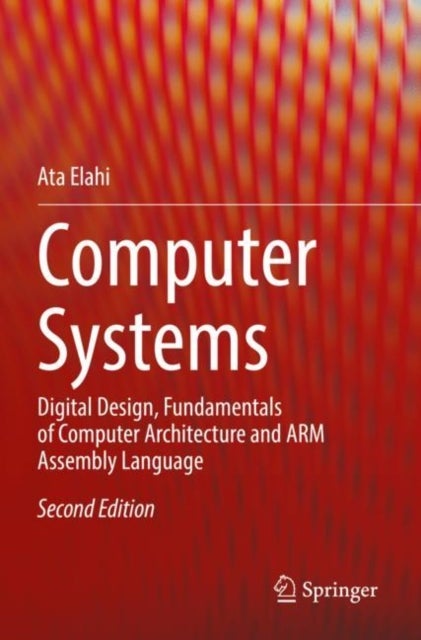 Computer Systems - Digital Design, Fundamentals of Computer Architecture and ARM Assembly Language