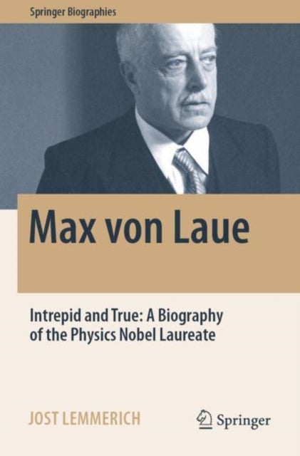 Max von Laue - Intrepid and True: A Biography of the Physics Nobel Laureate