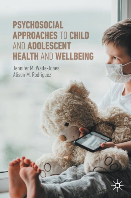 Bilde av Psychosocial Approaches To Child And Adolescent Health And Wellbeing Av Jennifer M. Waite-jones, Alison M. Rodriguez