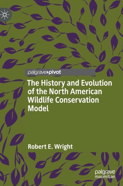 Bilde av The History And Evolution Of The North American Wildlife Conservation Model Av Robert E. Wright
