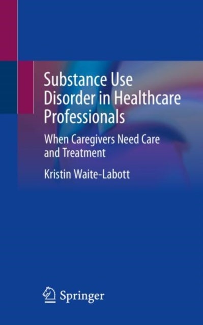 Substance Use Disorder in Healthcare Professionals - When Caregivers Need Care and Treatment
