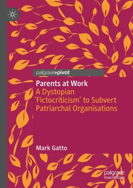 Parents at Work - A Dystopian ¿Fictocriticism¿ to Subvert Patriarchal Organisations