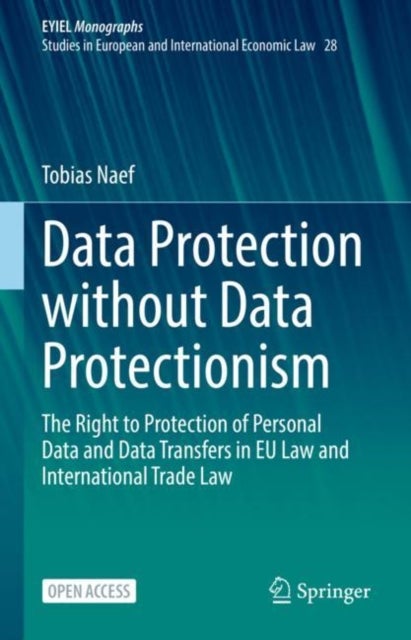 Data Protection without Data Protectionism - The Right to Protection of Personal Data and Data Transfers in EU Law and International Trade Law
