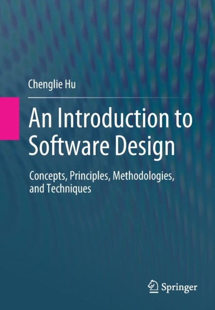 An Introduction to Software Design - Concepts, Principles, Methodologies, and Techniques