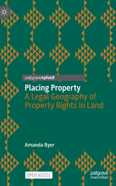 Placing Property - A Legal Geography of Property Rights in Land