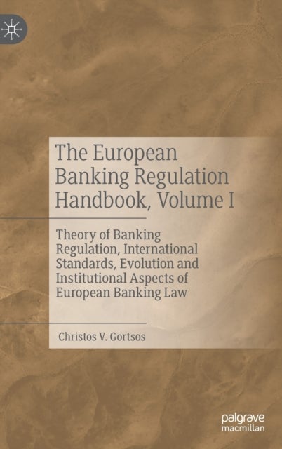 The European Banking Regulation Handbook, Volume I - Theory of Banking Regulation, International Standards, Evolution and Institutional Aspects of Europe