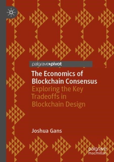 The Economics of Blockchain Consensus - Exploring the Key Tradeoffs in Blockchain Design
