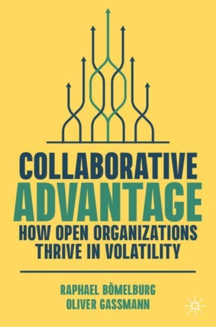 Collaborative Advantage - How Open Organizations Thrive in Volatility
