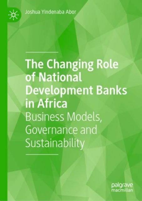 The Changing Role of National Development Banks in Africa - Business Models, Governance and Sustainability