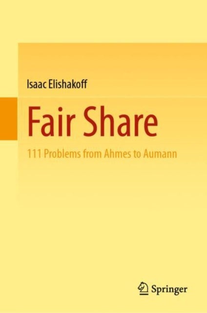 Fair Share - 111 Problems from Ahmes to Aumann