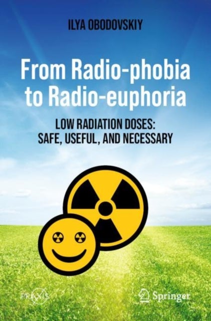 From Radio-phobia to Radio-euphoria - Low Radiation Doses: Safe, Useful, and Necessary