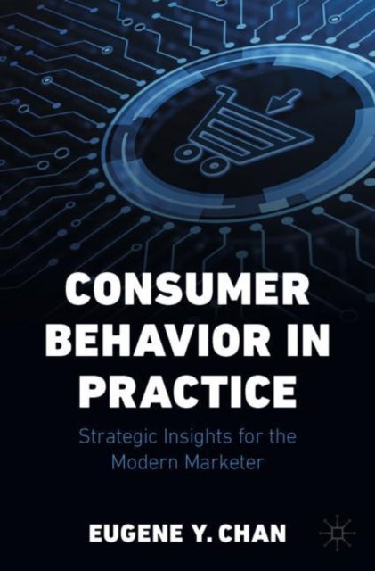 Consumer Behavior in Practice - Strategic Insights for the Modern Marketer