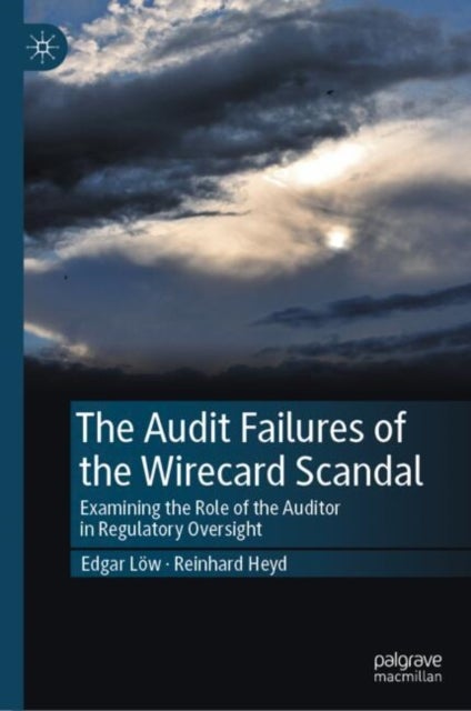 The Audit Failures of the Wirecard Scandal - Examining the Role of the Auditor in Regulatory Oversight