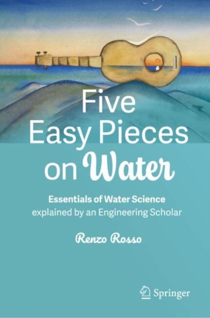 Five Easy Pieces on Water - Essentials of Water Science explained by an Engineering Scholar
