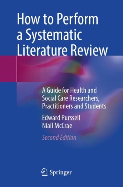 How to Perform a Systematic Literature Review - A Guide for Health and Social Care Researchers, Practitioners and Students
